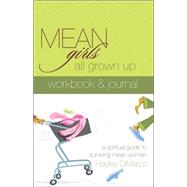 Mean Girls All Grown up Workbook and Journal : A Spiritual Guide to Surviving Mean Women