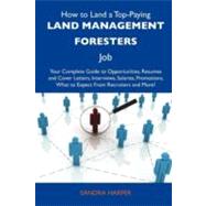 How to Land a Top-paying Land Management Foresters Job: Your Complete Guide to Opportunities, Resumes and Cover Letters, Interviews, Salaries, Promotions, What to Expect from Recruiters and More