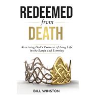 Redeemed from Death Receiving God’s Promise of Long Life in the Earth and Eternity