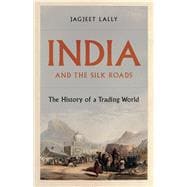 India and the Silk Roads The History of a Trading World,9780197581070