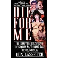 Die For Me The Terrifying True Story of the Charles Ng & Leonard Lake Torture Muders