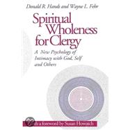 Spiritual Wholeness for Clergy A New Psychology of Intimacy with God, Self, and Others