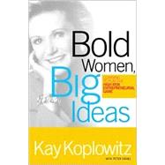 Bold Women, Big Ideas : Learning to Play the High Risk Entrepreneurial Game