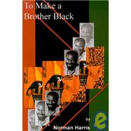 To Make a Brother Black : A Novel of African American Life