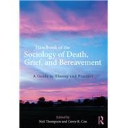 Handbook of the Sociology of Death, Grief, and Bereavement: A Guide to Theory and Practice