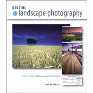 Digital Landscape Photography: A Step-By-Step Guide to Creating Perfect Photos