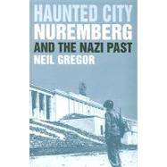 Haunted City : Nuremberg and the Nazi Past