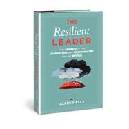 The Resilient Leader How Adversity Can Change You and Your Ministry for the Better