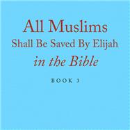All Muslims Shall Be Saved By Elijah in the Bible