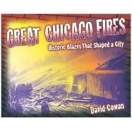 Great Chicago Fires : Historic Blazes That Shaped a City