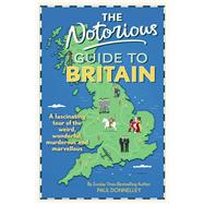 The Notorious Guide to Britain A fascinating tour of the weird, wonderful, murderous and marvellous