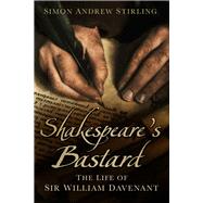 Shakespeare's Bastard The Life of Sir William Davenant