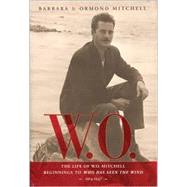 W. O. : The Life of W. O. Mitchell: Beginnings to Who Has Seen the Wind, 1914-1947