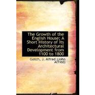 The Growth of the English House; a Short History of Its Architectural Development from 1100 to 1800