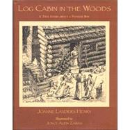 Log Cabin in the Woods A True Story About a Pioneer Boy