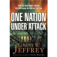 One Nation, Under Attack How Big-Government Liberals Are Destroying the America You Love