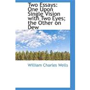 Two Essays : One upon Single Vision with Two Eyes; the Other on Dew