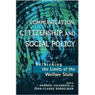 Communication, Citizenship, and Social Policy Rethinking the Limits of the Welfare State