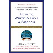 How to Write and Give a Speech A Practical Guide for Anyone Who Has to Make Every Word Count