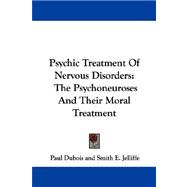 Psychic Treatment of Nervous Disorders : The Psychoneuroses and Their Moral Treatment