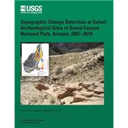 Topographic Change Detection at Select Archeological Sites in Grand Canyon National Park, Arizona, 2007-2010