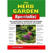 The Herb Garden Specialist; The Essential Guide to Growing Herbs and Designing, Planting, Improving and Caring for Herb Gardens