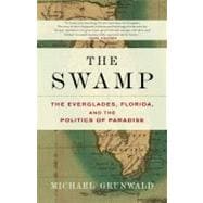 The Swamp The Everglades, Florida, and the Politics of Paradise