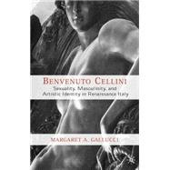 Benvenuto Cellini Sexuality, Masculinity, and Artistic Identity in Renaissance Italy