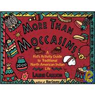 More Than Moccasins : A Kid's Activity Guide to Traditional North American Indian Life