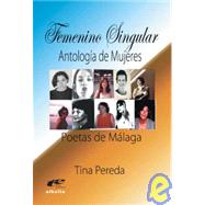 Femenino singular / Singular Femenine: Antologia De Mujeres. Poetas De Malaga / Anthology of Women. Poets from Malaga