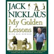 My Golden Lessons : 100-Plus Ways to Improve Your Shots, Lower Your Scores and Enjoy Golf Much, Much More