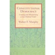 Constitutional Democracy : Creating and Maintaining a Just Political Order