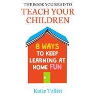 The Book You Read to Teach Your Children 8 Ways to Keep Learning at Home Fun