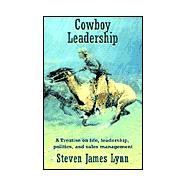 Cowboy Leadership : A Treatise on Life, Leadership, Politics, and Sales Management