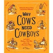 Why Cows Need Cowboys and Other Seldom-Told Tales from the American West