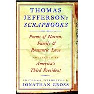 Thomas Jefferson's Scrapbooks : Poems of Nation, Family, and Romantic Love Collected by America's Third President