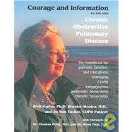 Courage and Information for Life with Chronic Obstructive Pulmonary Disease : The Handbook for Patients, Families and Care Givers Managing COPD, Emphysema, Bronchitis