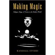 Making Magic Religion, Magic, and Science in the Modern World