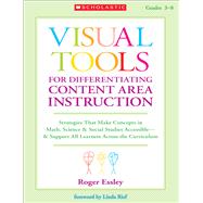 Visual Tools for Differentiating Content Area Instruction Strategies That Make Concepts in Math, Science & Social Studies Accessible—& Support All Learners Across the Curriculum