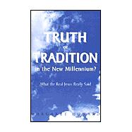 Truth or Tradition in the New Millennium? : What the Real Jesus Really Said