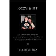 Ozzy and Me Life Lessons, Wild Stories and Unexpected Epiphanies from Forty Years of Friendship with Ozzy Osbourne