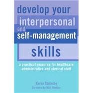 Develop Your Interpersonal and Self-Management Skills: A Practical Resource for Healthcare Administrative and Clerical Staff