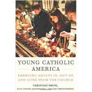 Young Catholic America Emerging Adults In, Out of, and Gone from the Church