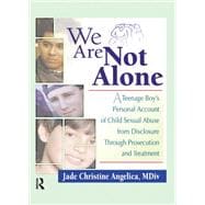 We Are Not Alone: A Teenage Boy's Personal Account of Child Sexual Abuse from Disclosure Through Prosecution and Treat