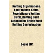 Knitting Organizations : I Knit London, Knitta, Revolutionary Knitting Circle, Knitting Guild Association, British Hand Knitting Confederation