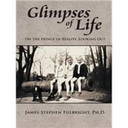 Glimpses of Life: On the Fringe of Reality, Looking Out