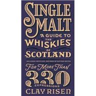Single Malt A Guide to the Whiskies of Scotland: Includes Profiles, Ratings, and Tasting Notes for More Than 330 Expressions