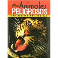 Atlas de los animales peligrosos / The Atlas of dangerous animals: Las bestias m s temidas / The most feared animals
