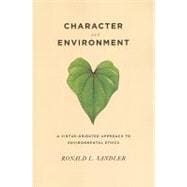 Character and Environment : A Virtue-Oriented Approach to Environmental Ethics