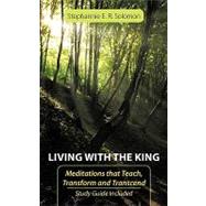 Living with the King : Meditations that Teach, Transform and Transcend